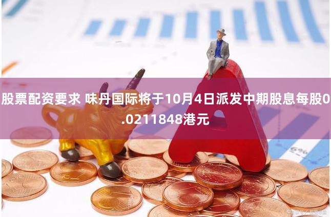 股票配资要求 味丹国际将于10月4日派发中期股息每股0.0211848港元