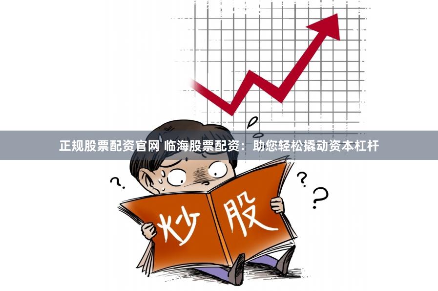 正规股票配资官网 临海股票配资：助您轻松撬动资本杠杆